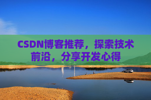 CSDN博客推荐,探索技术前沿,分享开发心得